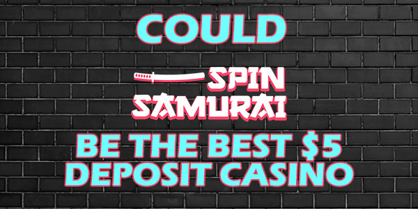 Could Spin Samurai be the Best $5 Deposit Casino NZ?