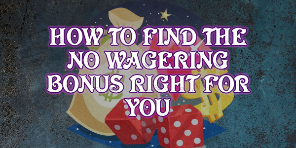 How to find the no wagering bonus right for you