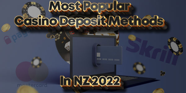 Most Popular Casino Deposit Methods In NZ For 2022