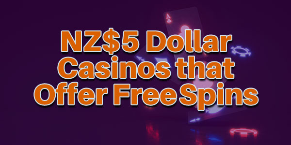Did you Know there are NZ$5 Dollar Casinos that Offer Free Spins?
