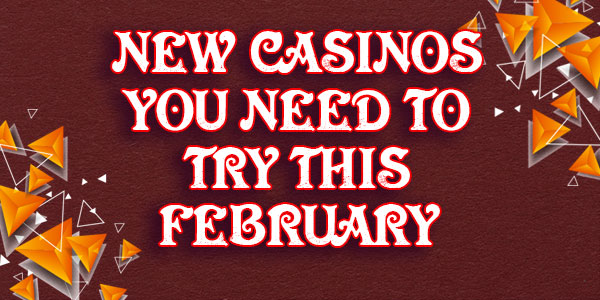 New Casinos you need to try this February