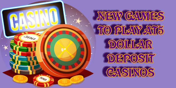 New Games to Play at 5 dollar deposit casinos 