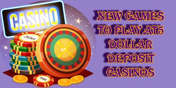 Some New Games to Play at 5 dollar deposit casinos