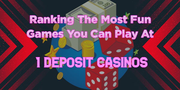 Ranking The Most Fun Games You Can Play At 1$/€ Deposit Casinos