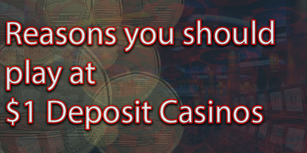 Reasons you should play at $1 Deposit Casinos if you are new to Casinos