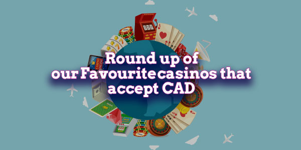 Round up of our Favourite casinos that accept CAD
