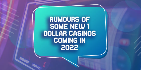 Rumours of Some New 1 Dollar Deposit Casinos Coming in 2022