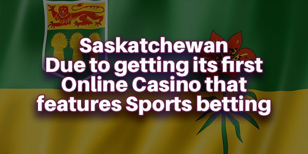 Saskatchewan Due to getting its first Online Casino that features Sports betting