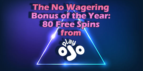 The No Wagering Bonus of the Year: 80 Free Spins from PlayOJO