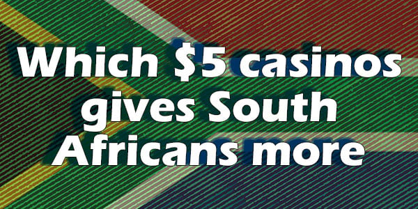 Which $5 casinos gives South Africans more