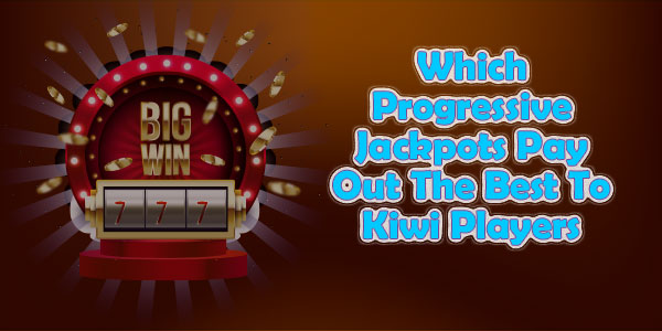 Which Progressive Jackpots Pay Out The Best To Kiwi Players
