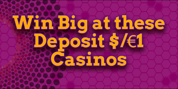 Win Big at these Deposit $/€1 Casinos