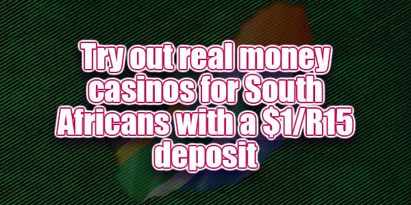 Try out real money casinos for South Africans with a $1/R15 deposit