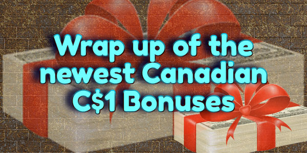 Wrap up of the newest Canadian C$1 bonuses