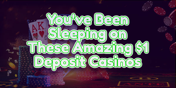 You've Been Sleeping on These Amazing $1 Deposit Casinos