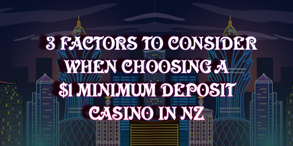 Consider These 3 Factors When Choosing a $1 Minimum Deposit Casino in NZ