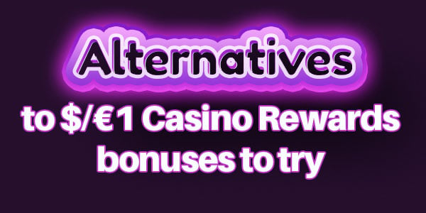 Alternatives to the Casino Rewards $/€1 bonuses you need to try today