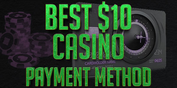 Which Casino Payment Method Makes $10 Deposits The Easiest