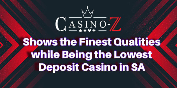 Casino Z Shows the Finest Qualities while Being the Lowest Deposit Casino in SA