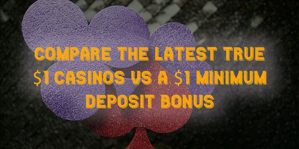 Compare the Latest True $1 Casinos VS a $1 Minimum Deposit Bonus