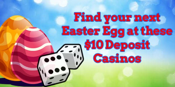 Find your next Easter Egg at these $10 Deposit Casinos