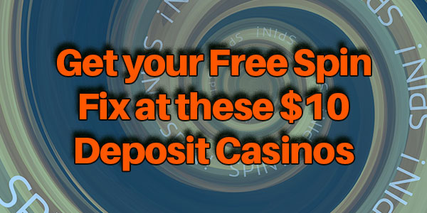 Get your Free Spin Fix at these $10 Deposit Casinos