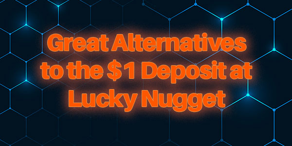 Great Alternatives to the $1 Deposit at Lucky Nugget