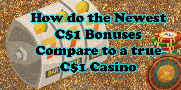 How do the Newest C$1 Bonuses Compare to a true C$1 Casino