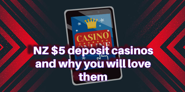 NZ $5 deposit casinos and why you will love them