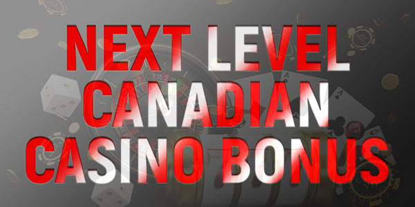 Next Level Canadian Casino Bonuses