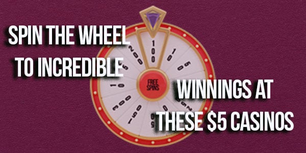 Spin the wheel to Incredible winnings at these $5 Casinos 