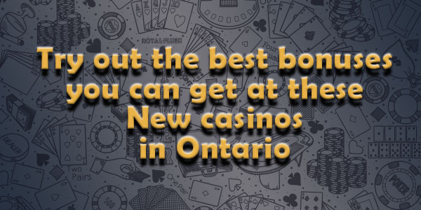 Try out the best bonuses you can get at these New casinos in Ontario