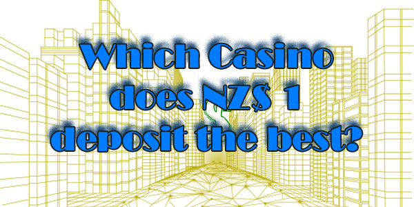 Which Casino does NZ$ 1 deposit the best? Compare our favourites