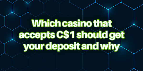 Which casino that accepts C$1 should get your deposit and why
