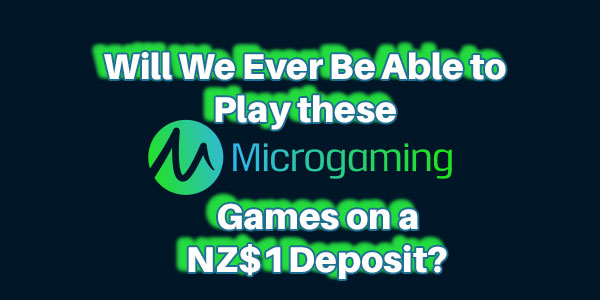Will We Ever Be Able to Play these Microgaming Games on a NZ$1 Deposit?