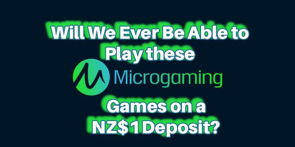 Will We Ever Be Able to Play these Microgaming Games on a NZ$1 Deposit?