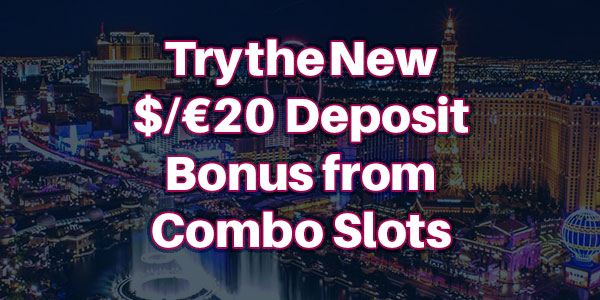 Try the New $/€20 Deposit Bonus from Combo Slots