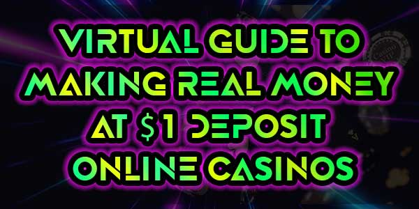 A virtual guide to making real money at $1 deposit online casinos