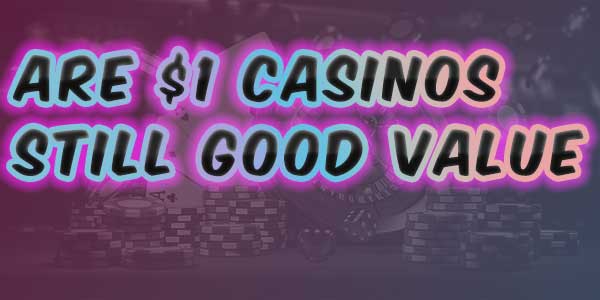 Are 1 dollar casinos still good value