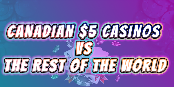 Canadian $5 casinos vs the rest of the world