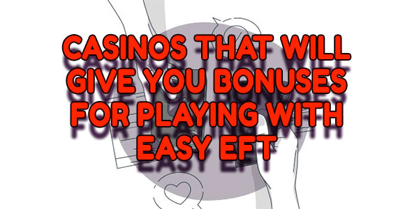 Casinos that will give you bonuses for playing with Easy EFT