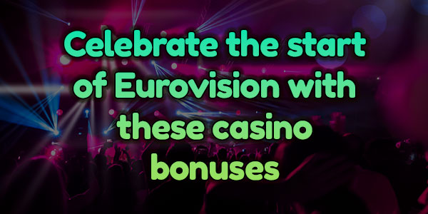 Celebrate the start of Eurovision with these casino bonuses