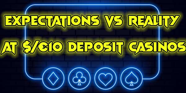 Expectations vs reality at $/€10 deposit casinos