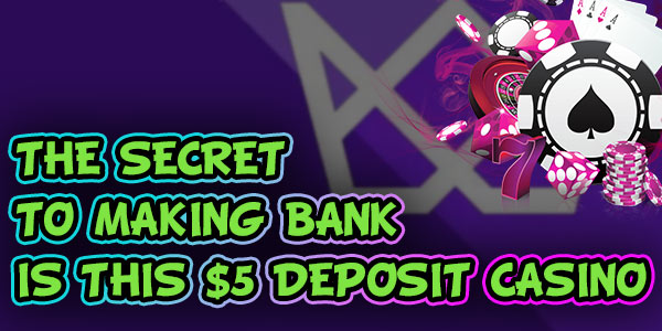 The secret to making bank is this $5 deposit casino