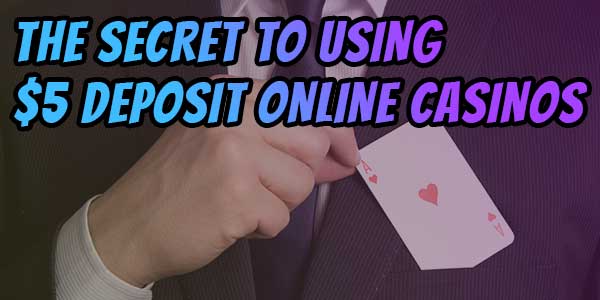 The secret to using $5 deposit online casinos