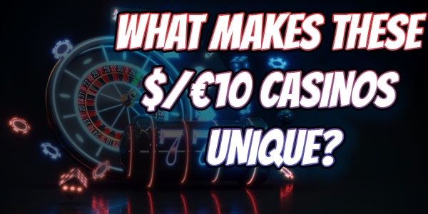 What makes these $/€10 casinos unique?