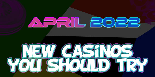 April 2022 New Casinos you should try