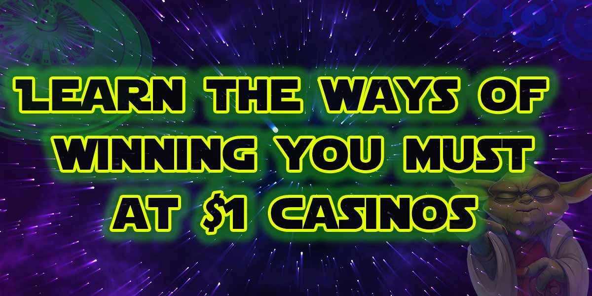 Learn the ways of winning you must at these C$1 casinos