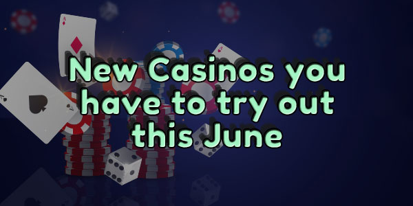 New Casinos you have to try out this June