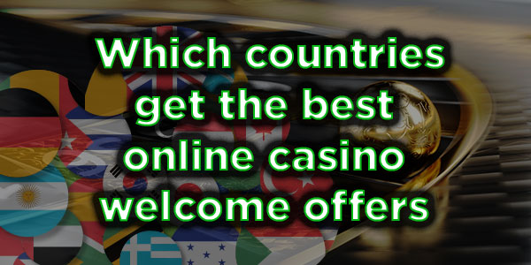 Which countries get the best online casino welcome offers
